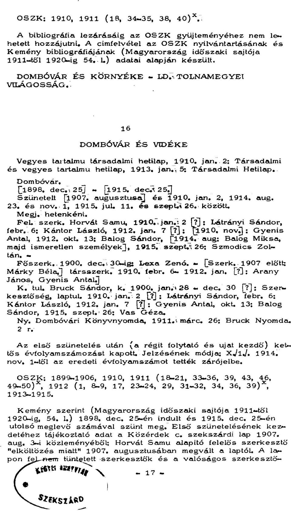 16 DOMBÓVÁR ÉS VIDÉKE Vegyes tartalmú társadalmi hetilap, 1910. jan. 2: Társadalmi és vegyes tartalmú hetilap, 1913. jan., 5: Társadalmi Hetilap. Dombóvár. [1898. dec. 25] - [l915. dec.; 257j Szünetelt [1907.