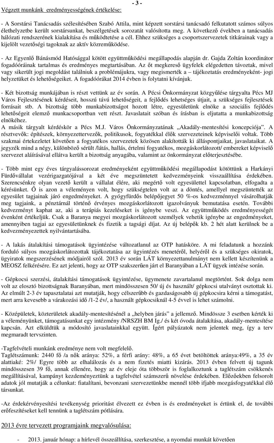 Ehhez szükséges a csoportszervezetek titkárainak vagy a kijelölt vezetőségi tagoknak az aktív közreműködése. - Az Egyenlő Bánásmód Hatósággal kötött együttműködési megállapodás alapján dr.