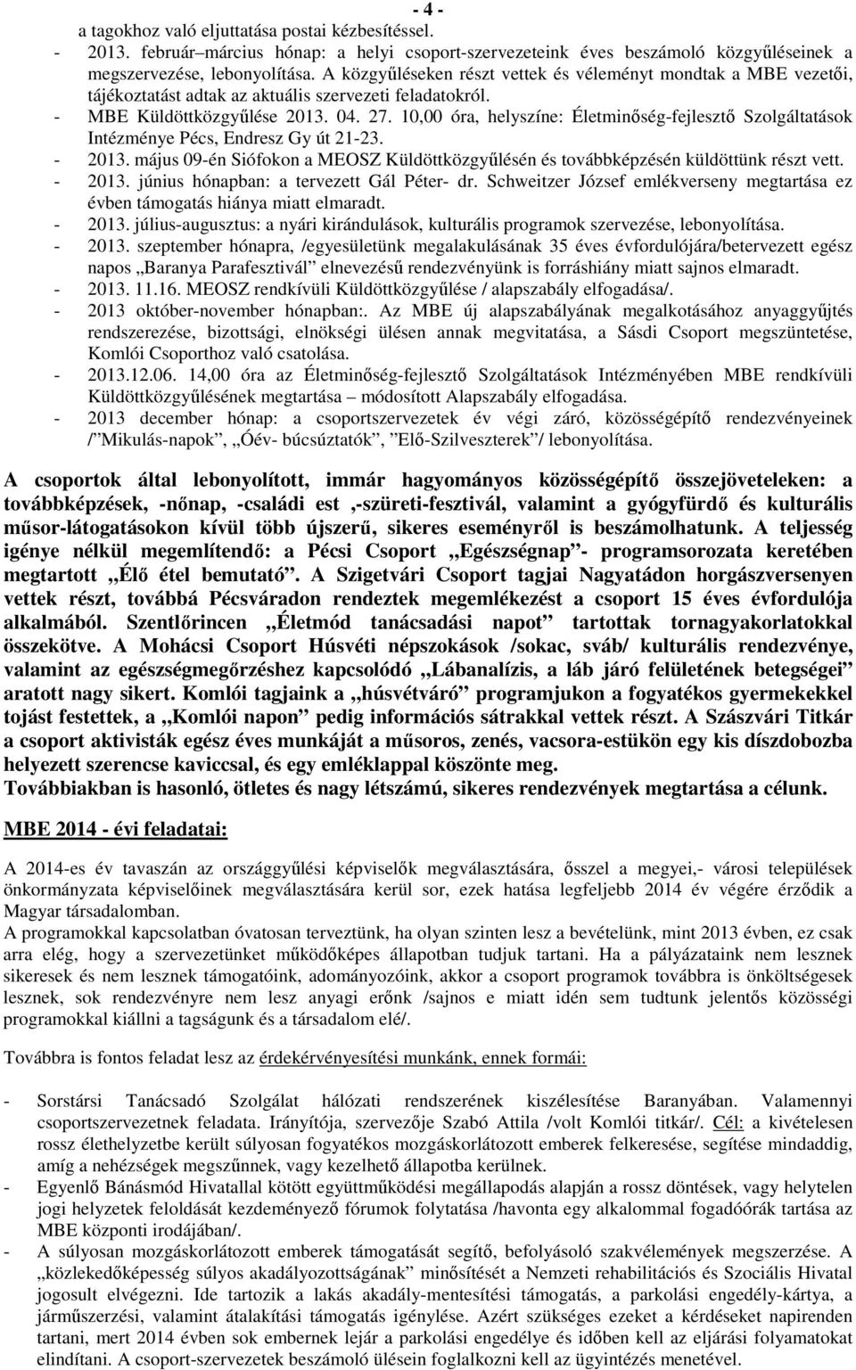 10,00 óra, helyszíne: Életminőség-fejlesztő Szolgáltatások Intézménye Pécs, Endresz Gy út 21-23. - 2013. május 09-én Siófokon a MEOSZ Küldöttközgyűlésén és továbbképzésén küldöttünk részt vett.