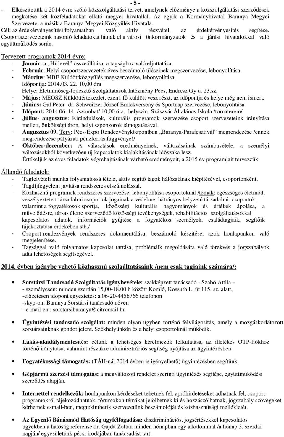 Csoportszervezeteink hasonló feladatokat látnak el a városi önkormányzatok és a járási hivatalokkal való együttműködés során.