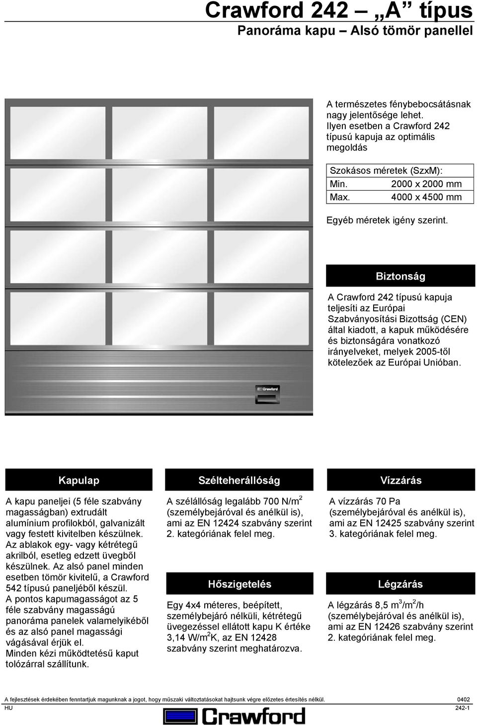Biztonság A Crawford 242 típusú kapuja teljesíti az Európai Szabványosítási Bizottság (CEN) által kiadott, a kapuk működésére és biztonságára vonatkozó irányelveket, melyek 2005-től kötelezőek az