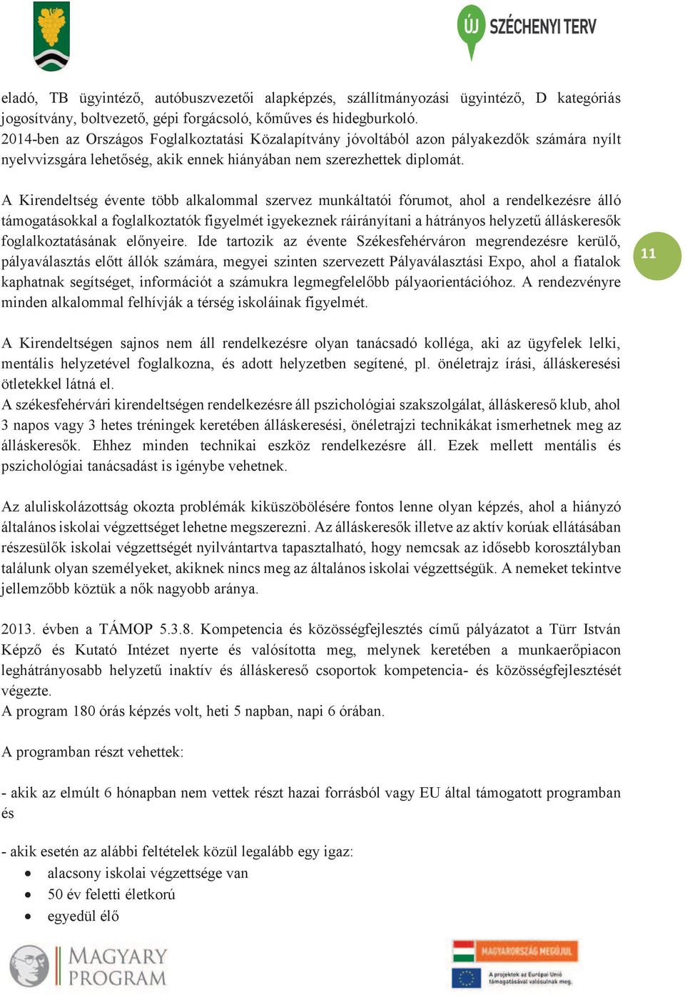 A Kirendeltség évente több alkalommal szervez munkáltatói fórumot, ahol a rendelkezésre álló támogatásokkal a foglalkoztatók figyelmét igyekeznek ráirányítani a hátrányos helyzetű álláskeresők