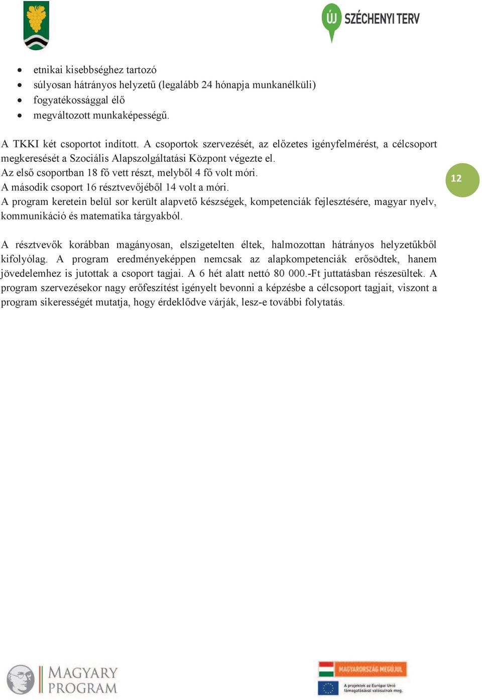 A második csoport 16 résztvevőjéből 14 volt a móri. A program keretein belül sor került alapvető készségek, kompetenciák fejlesztésére, magyar nyelv, kommunikáció és matematika tárgyakból.