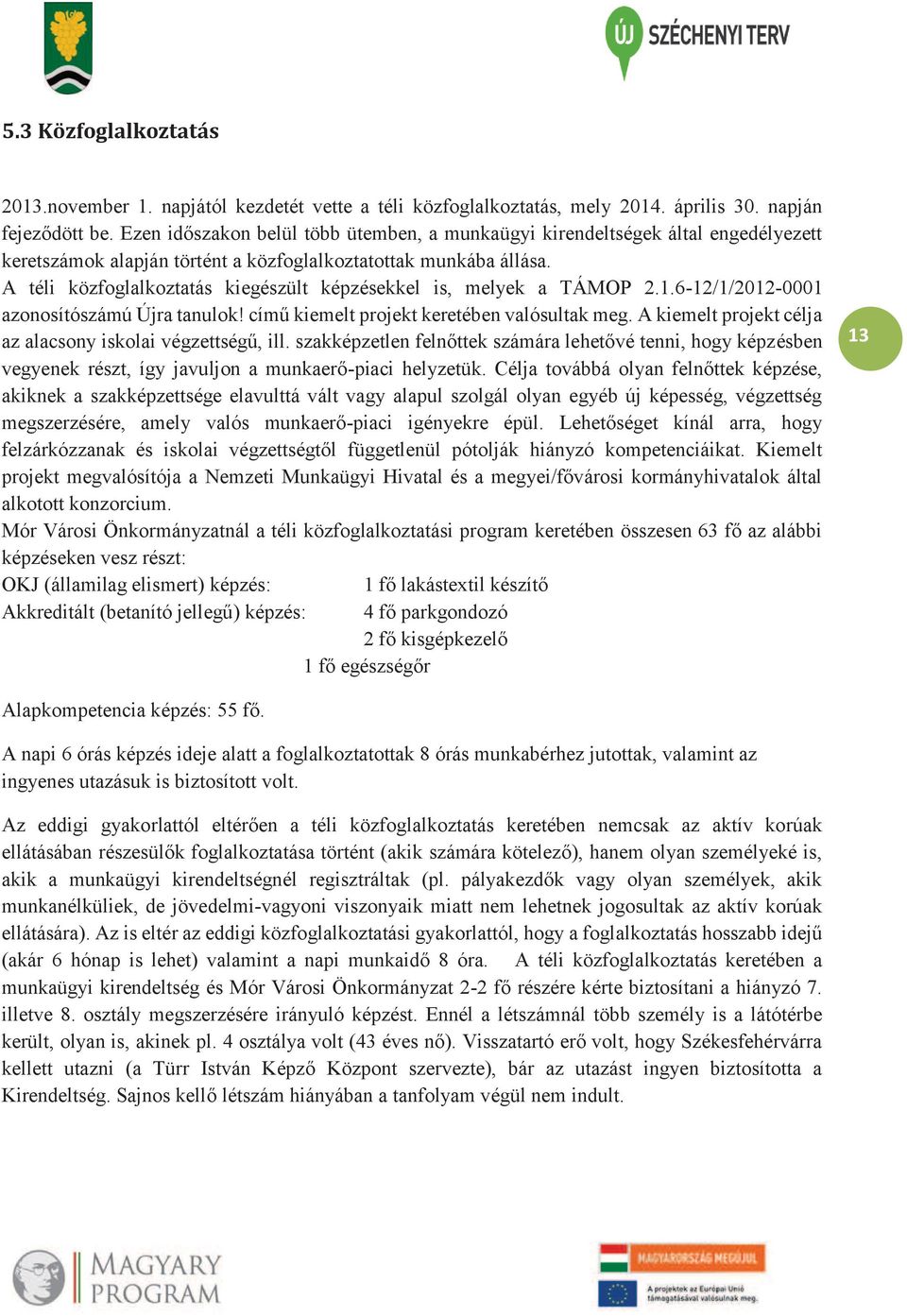 A téli közfoglalkoztatás kiegészült képzésekkel is, melyek a TÁMOP 2.1.6-12/1/2012-0001 azonosítószámú Újra tanulok! című kiemelt projekt keretében valósultak meg.