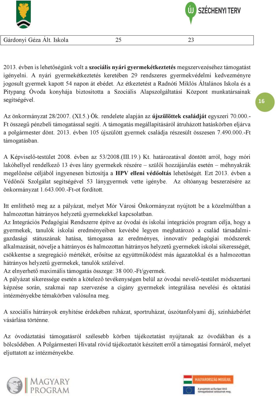 Az étkeztetést a Radnóti Miklós Általános Iskola és a Pitypang Óvoda konyhája biztosította a Szociális Alapszolgáltatási Központ munkatársainak segítségével. 16 Az önkormányzat 28/2007. (XI.5.) Ök.