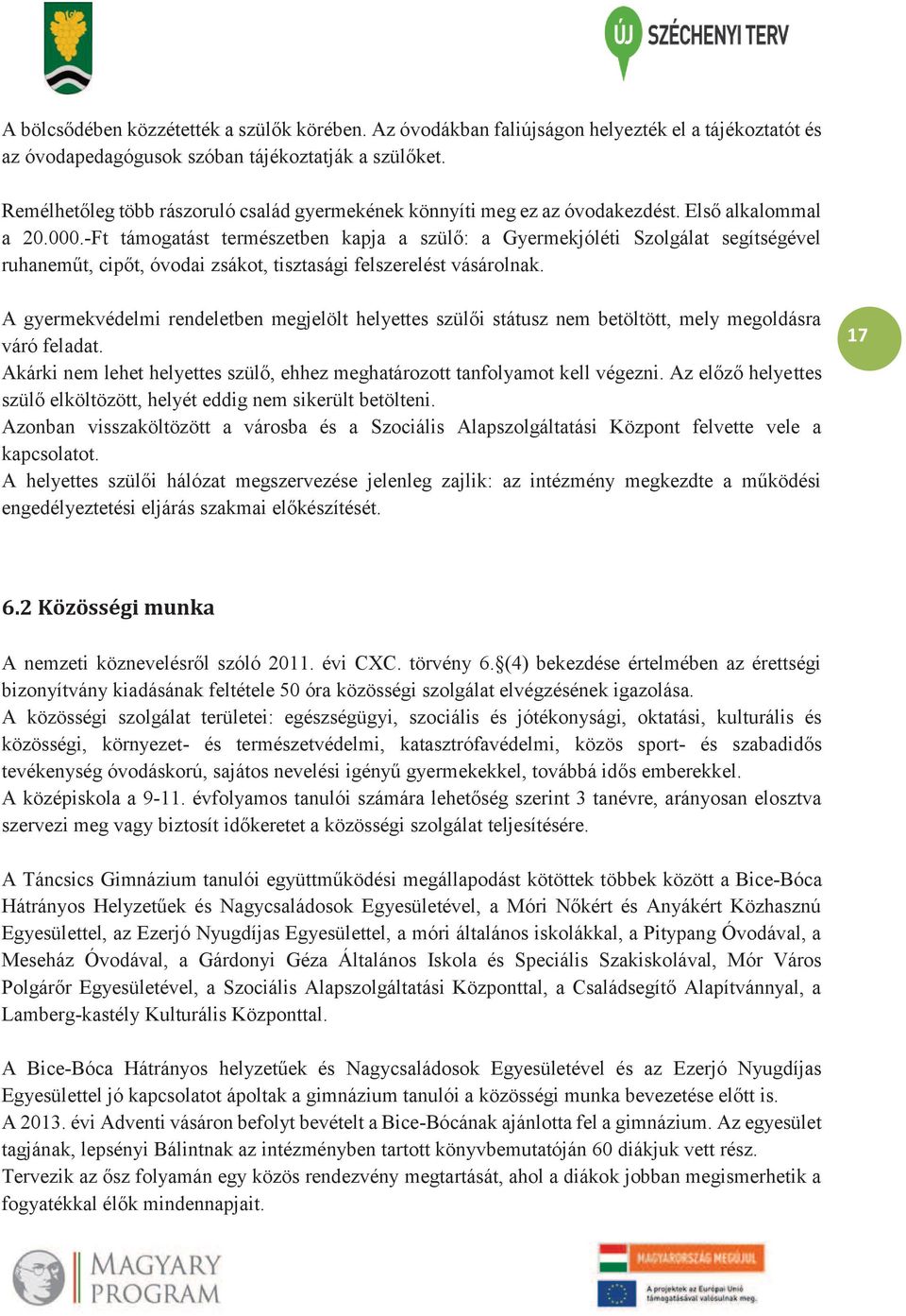 -Ft támogatást természetben kapja a szülő: a Gyermekjóléti Szolgálat segítségével ruhaneműt, cipőt, óvodai zsákot, tisztasági felszerelést vásárolnak.