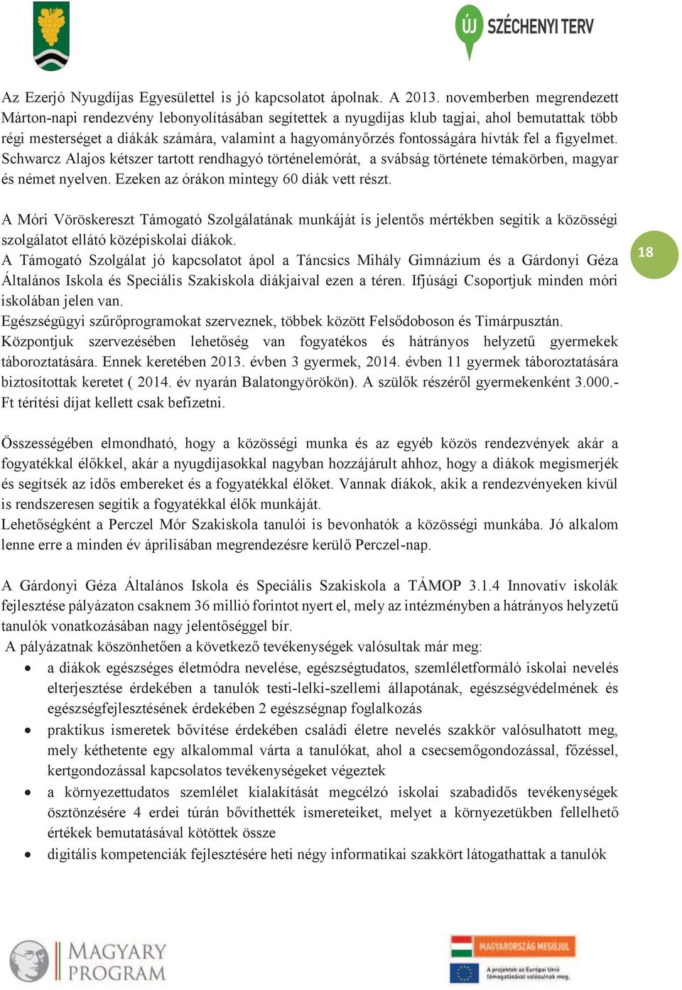 hívták fel a figyelmet. Schwarcz Alajos kétszer tartott rendhagyó történelemórát, a svábság története témakörben, magyar és német nyelven. Ezeken az órákon mintegy 60 diák vett részt.