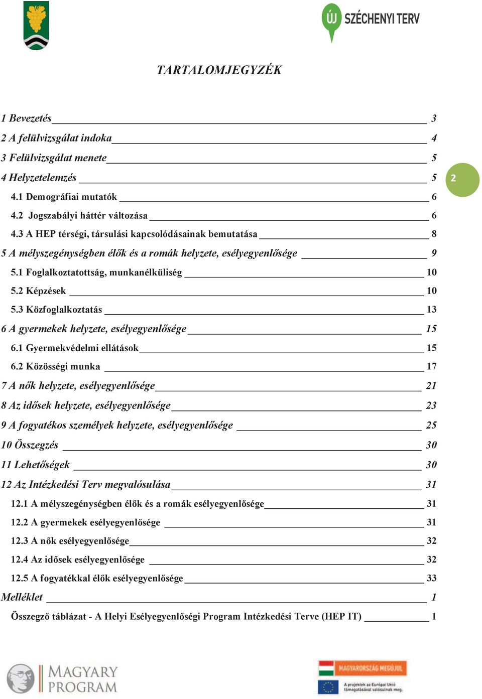 3 Közfoglalkoztatás 13 6 A gyermekek helyzete, esélyegyenlősége 15 6.1 Gyermekvédelmi ellátások 15 6.