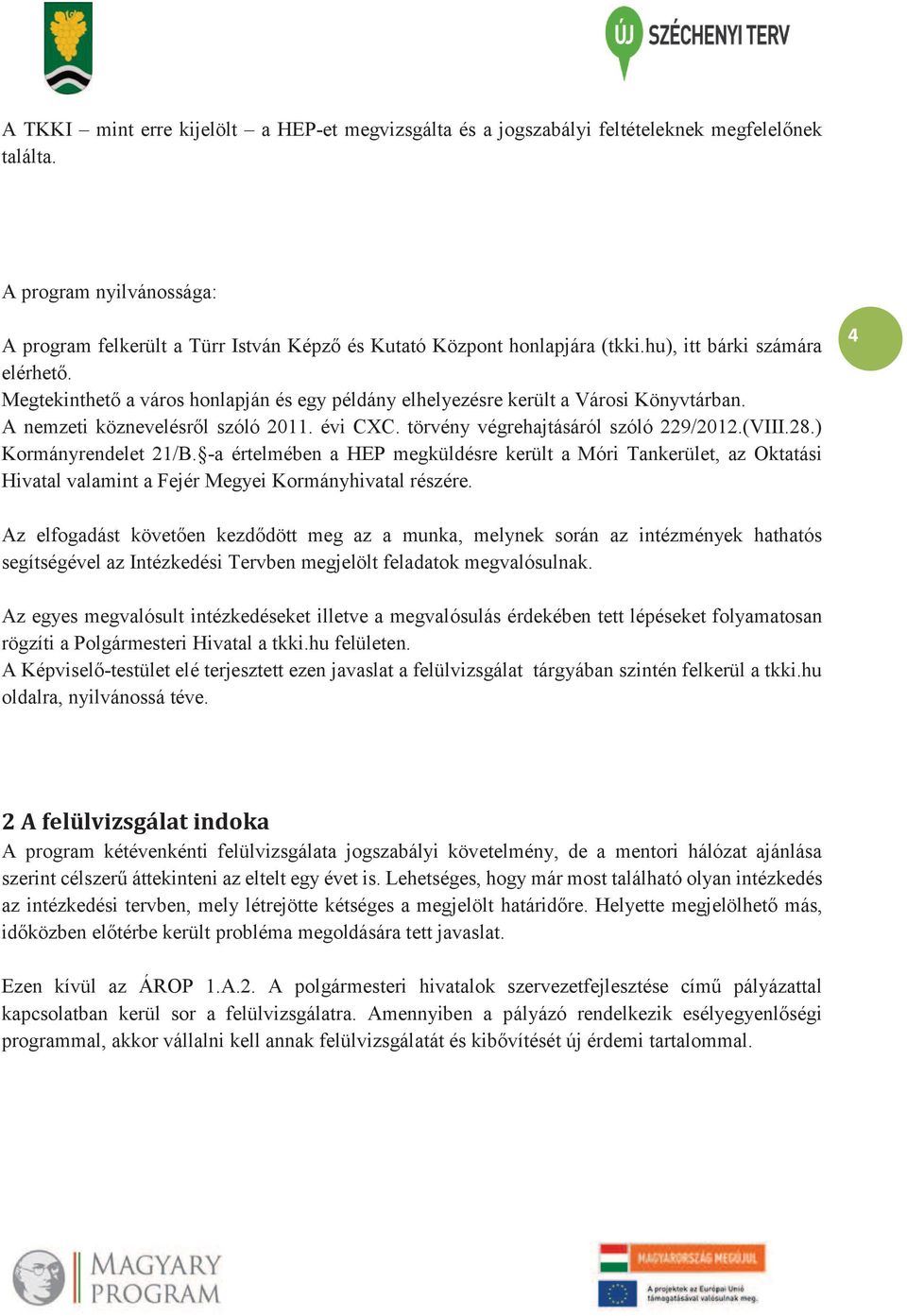 Megtekinthető a város honlapján és egy példány elhelyezésre került a Városi Könyvtárban. A nemzeti köznevelésről szóló 2011. évi CXC. törvény végrehajtásáról szóló 229/2012.(VIII.28.