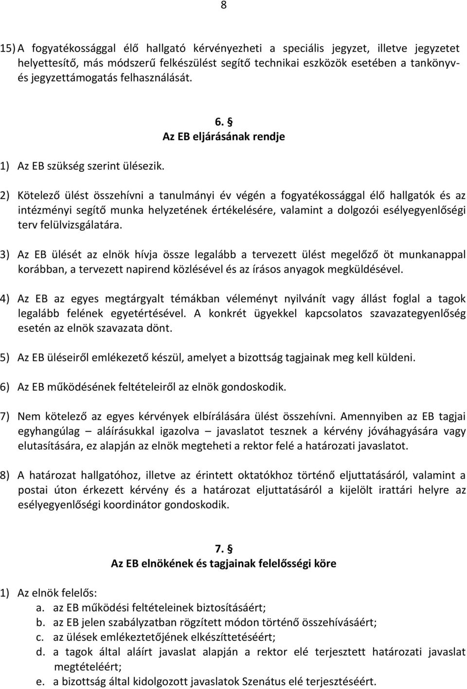 Az EB eljárásának rendje 2) Kötelező ülést összehívni a tanulmányi év végén a fogyatékossággal élő hallgatók és az intézményi segítő munka helyzetének értékelésére, valamint a dolgozói