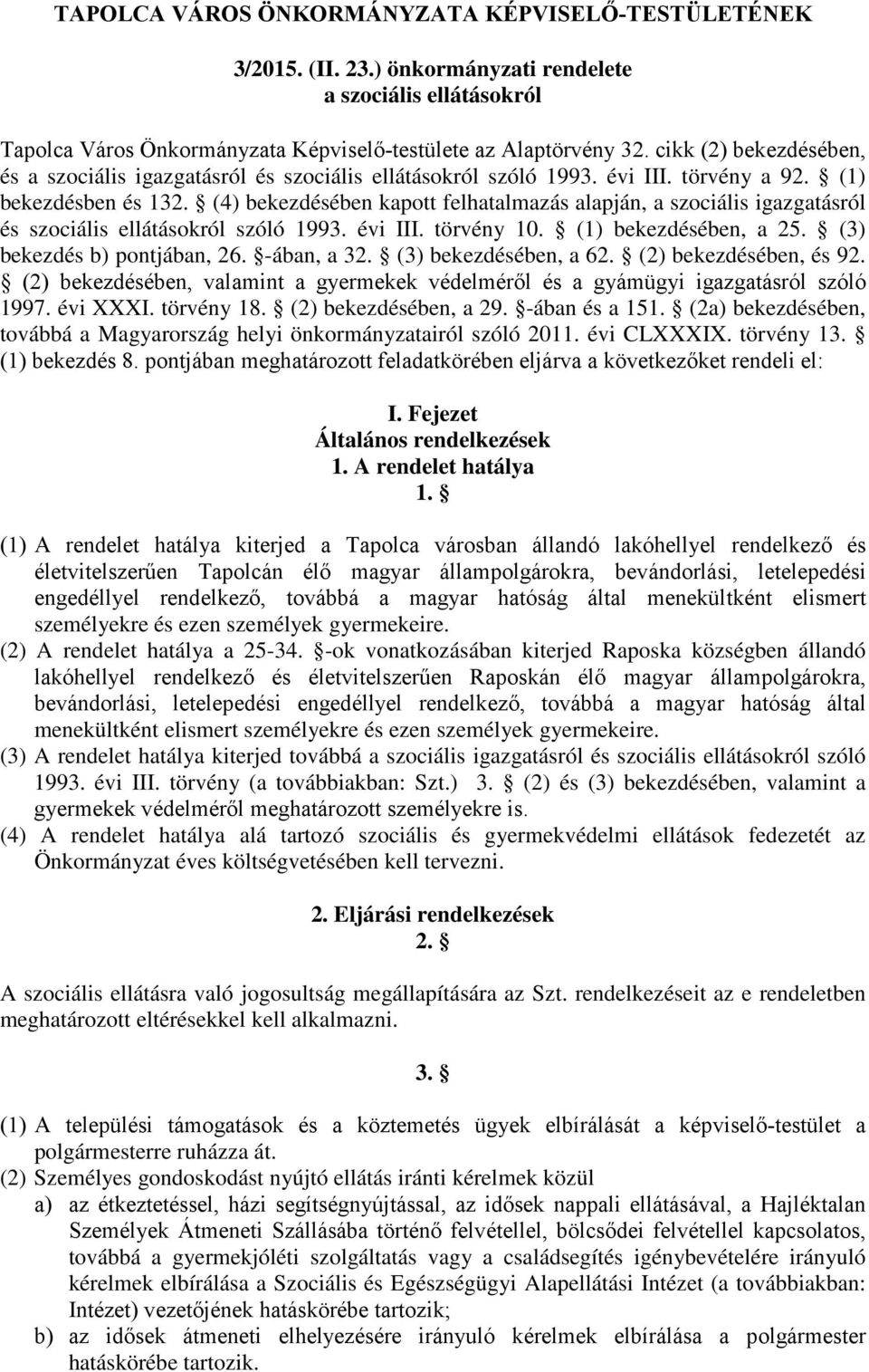 (4) bekezdésében kapott felhatalmazás alapján, a szociális igazgatásról és szociális ellátásokról szóló 1993. évi III. törvény 10. (1) bekezdésében, a 25. (3) bekezdés b) pontjában, 26. -ában, a 32.