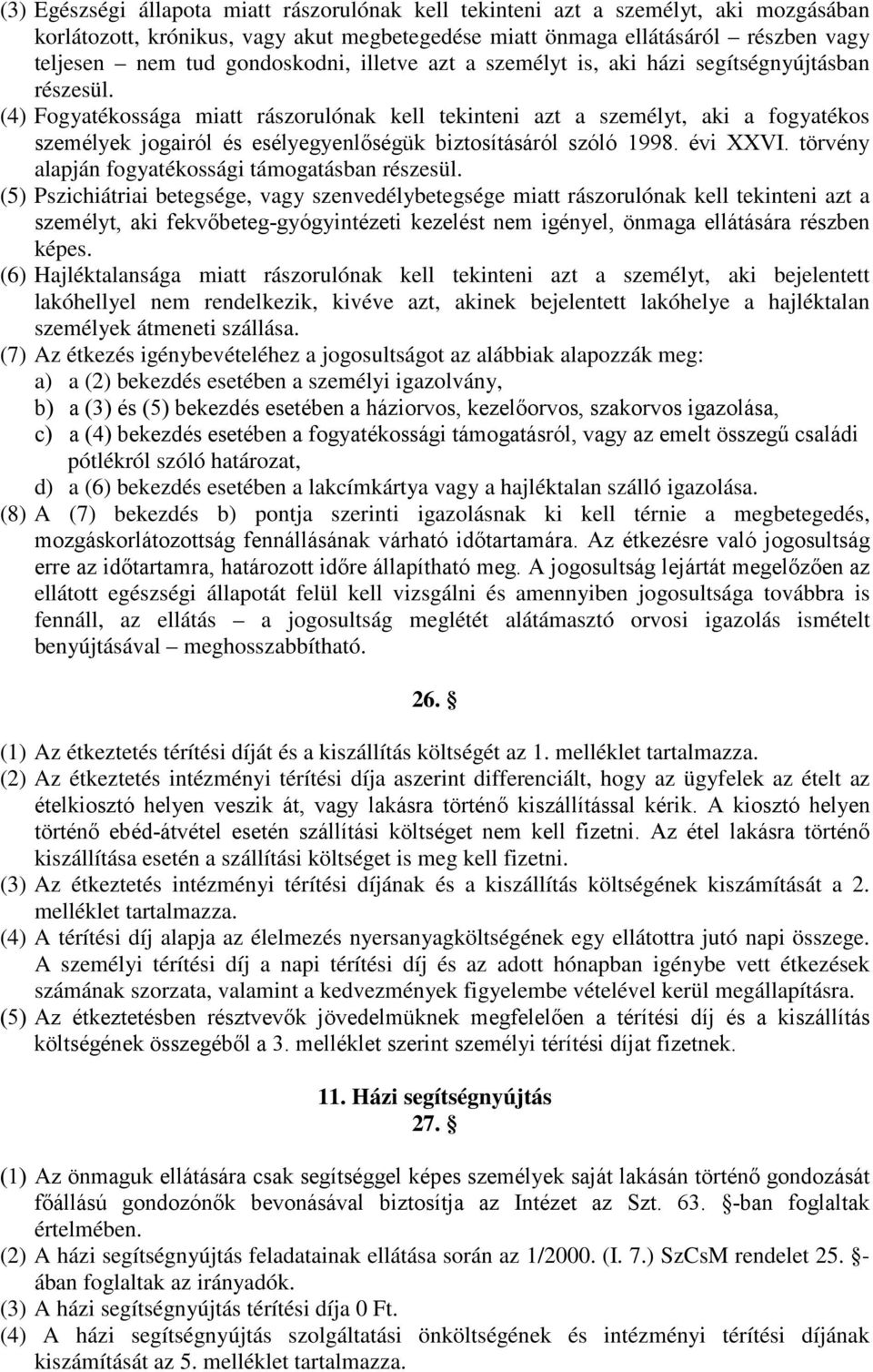 (4) Fogyatékossága miatt rászorulónak kell tekinteni azt a személyt, aki a fogyatékos személyek jogairól és esélyegyenlőségük biztosításáról szóló 1998. évi XXVI.