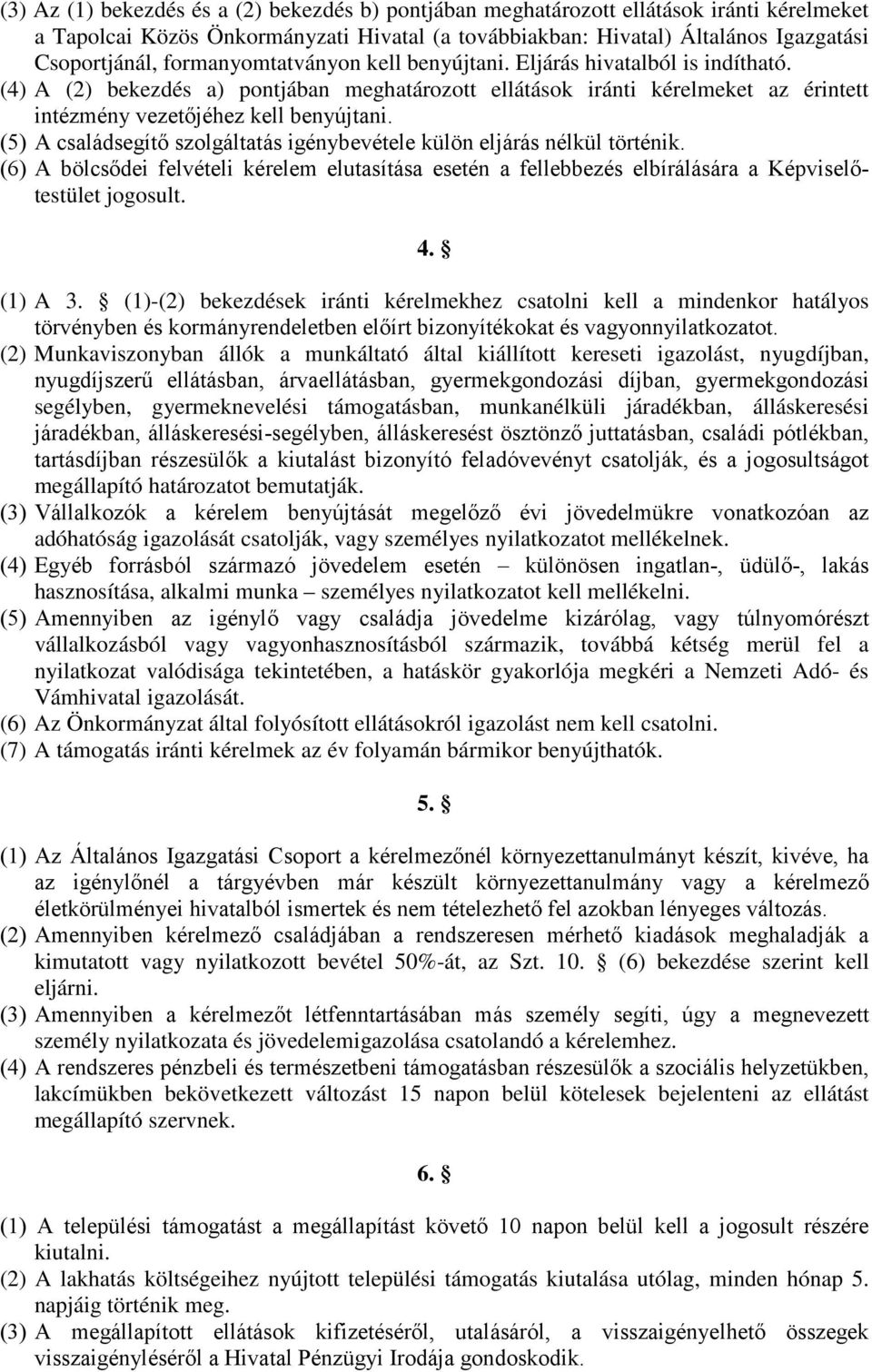 (5) A családsegítő szolgáltatás igénybevétele külön eljárás nélkül történik. (6) A bölcsődei felvételi kérelem elutasítása esetén a fellebbezés elbírálására a Képviselőtestület jogosult. 4. (1) A 3.