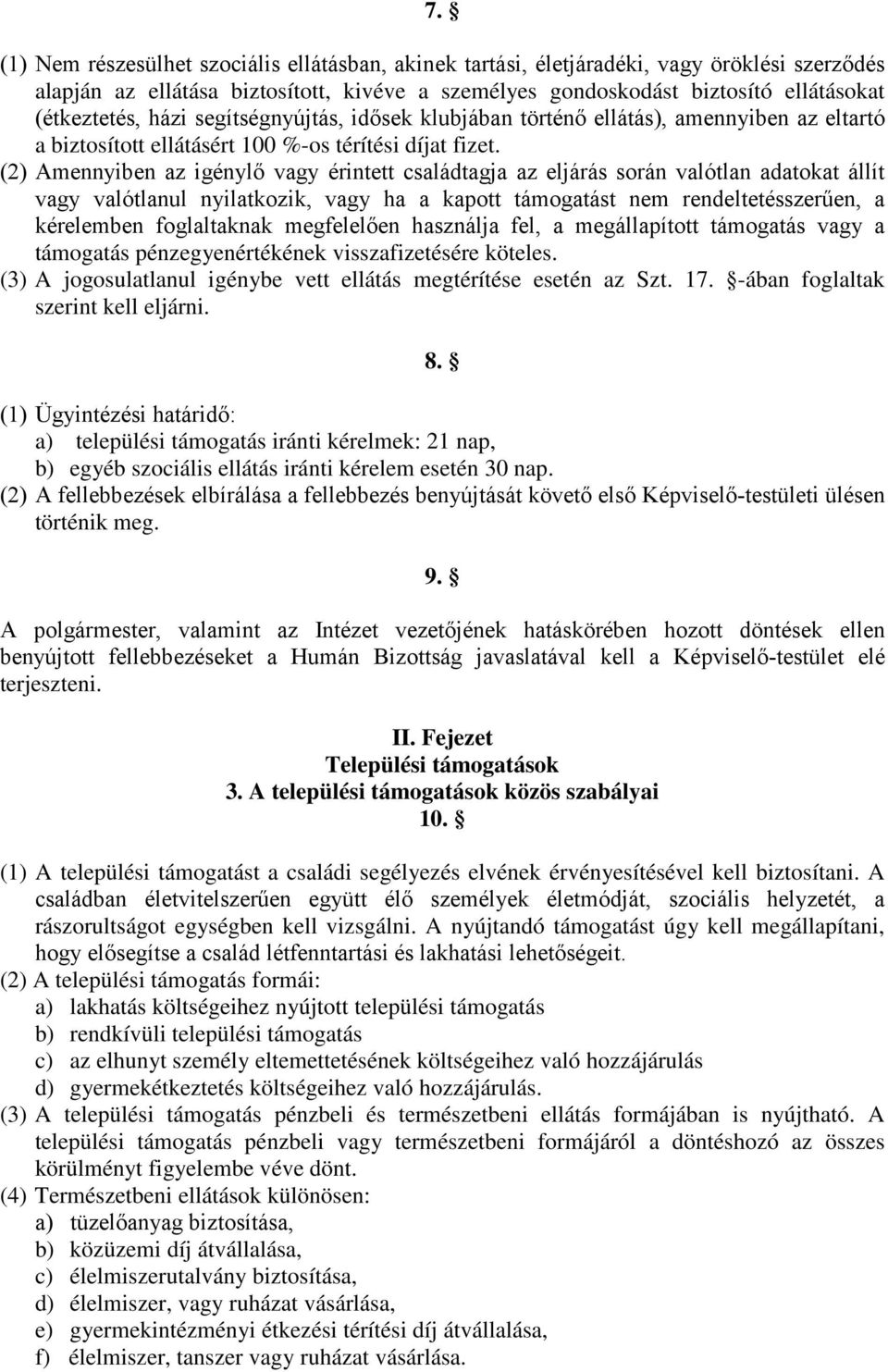 (2) Amennyiben az igénylő vagy érintett családtagja az eljárás során valótlan adatokat állít vagy valótlanul nyilatkozik, vagy ha a kapott támogatást nem rendeltetésszerűen, a kérelemben foglaltaknak