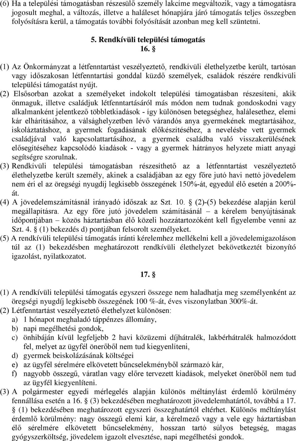 (1) Az Önkormányzat a létfenntartást veszélyeztető, rendkívüli élethelyzetbe került, tartósan vagy időszakosan létfenntartási gonddal küzdő személyek, családok részére rendkívüli települési