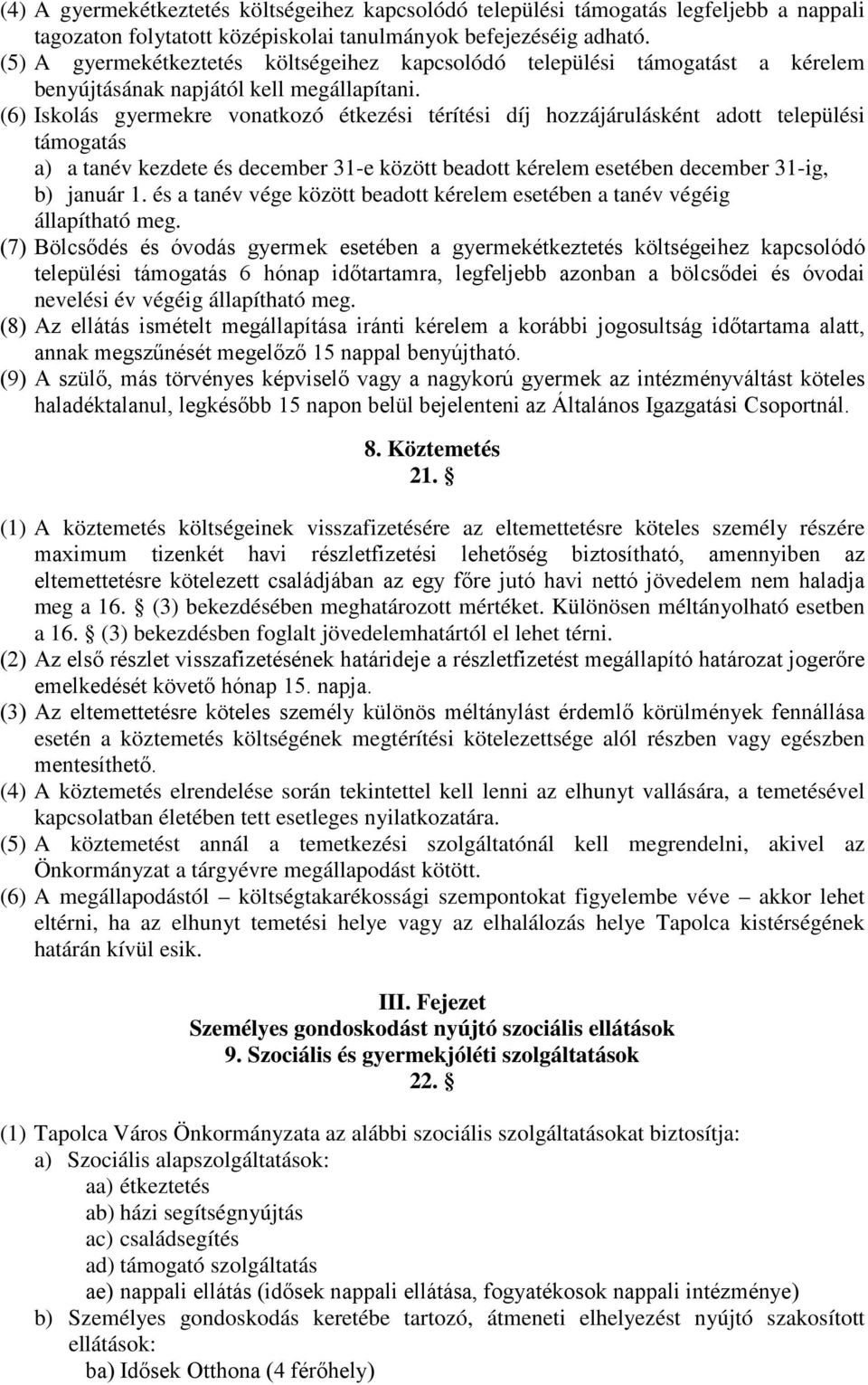 (6) Iskolás gyermekre vonatkozó étkezési térítési díj hozzájárulásként adott települési támogatás a) a tanév kezdete és december 31-e között beadott kérelem esetében december 31-ig, b) január 1.