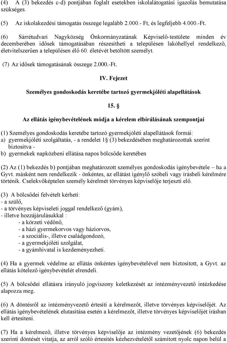 életévét betöltött személyt. (7) Az idősek támogatásának összege 2.000.-Ft. IV. Fejezet Személyes gondoskodás keretébe tartozó gyermekjóléti alapellátások 15.