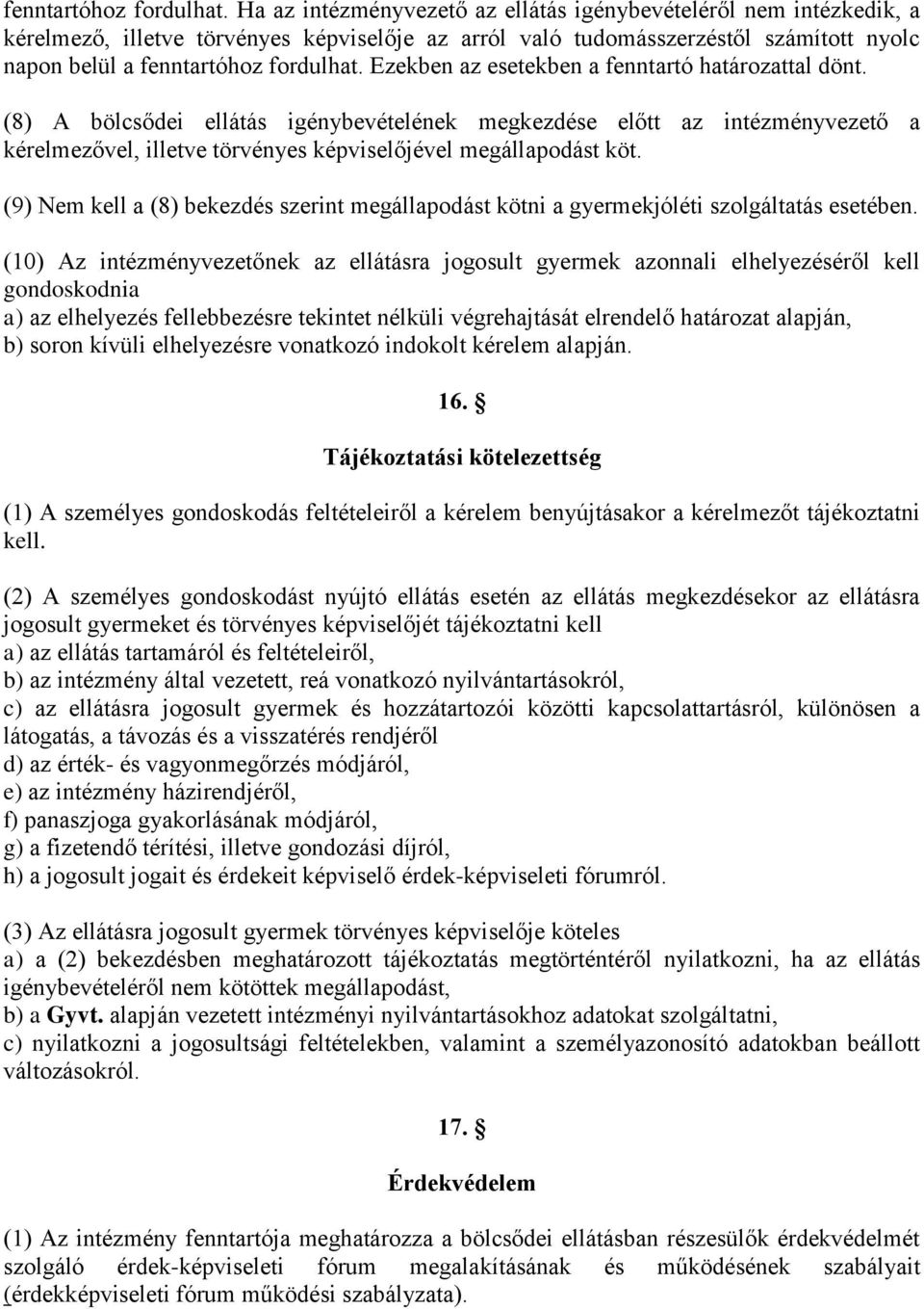 fenntartó határozattal dönt. (8) A bölcsődei ellátás igénybevételének megkezdése előtt az intézményvezető a kérelmezővel, illetve törvényes képviselőjével megállapodást köt.