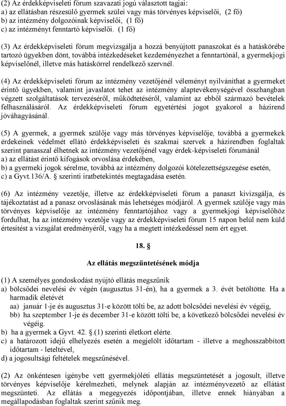 (1 fő) (3) Az érdekképviseleti fórum megvizsgálja a hozzá benyújtott panaszokat és a hatáskörébe tartozó ügyekben dönt, továbbá intézkedéseket kezdeményezhet a fenntartónál, a gyermekjogi