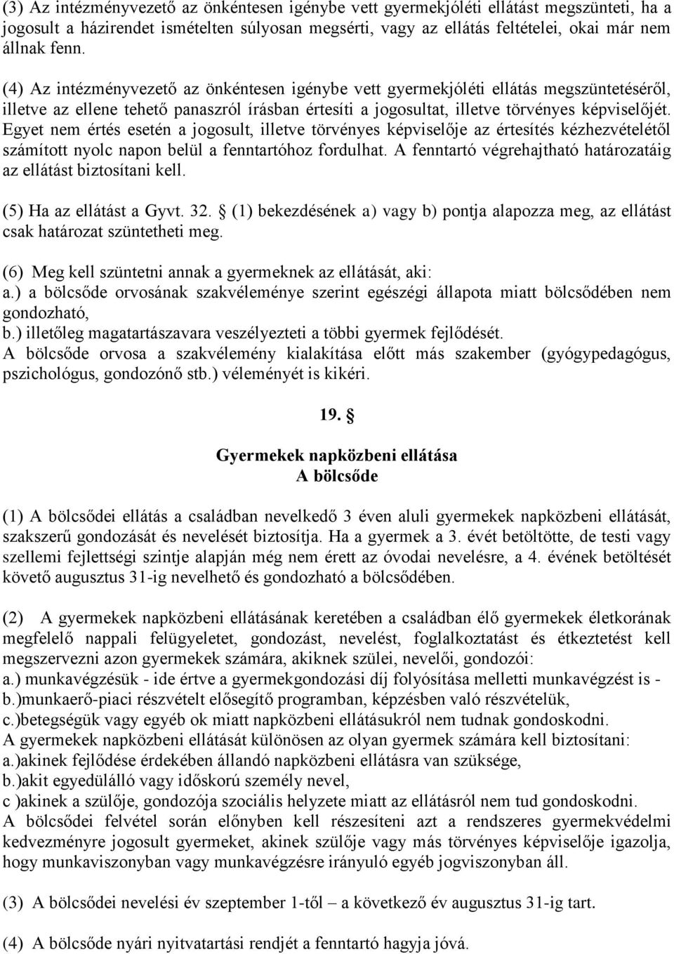 Egyet nem értés esetén a jogosult, illetve törvényes képviselője az értesítés kézhezvételétől számított nyolc napon belül a fenntartóhoz fordulhat.