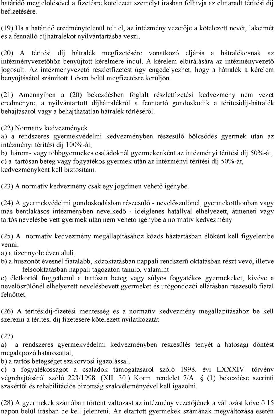 (20) A térítési díj hátralék megfizetésére vonatkozó eljárás a hátralékosnak az intézményvezetőhöz benyújtott kérelmére indul. A kérelem elbírálására az intézményvezető jogosult.