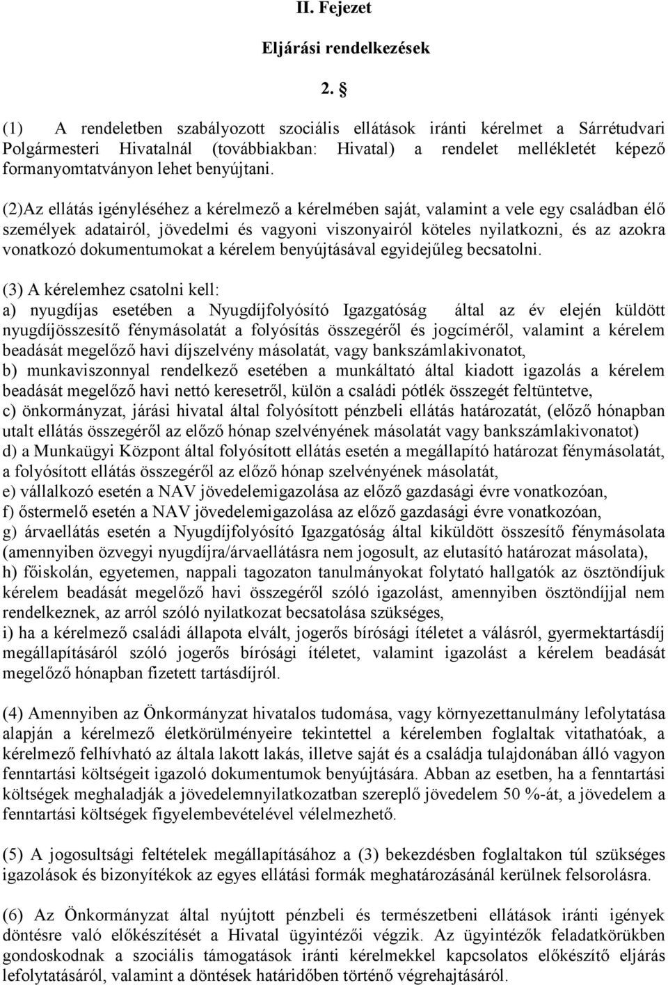 (2)Az ellátás igényléséhez a kérelmező a kérelmében saját, valamint a vele egy családban élő személyek adatairól, jövedelmi és vagyoni viszonyairól köteles nyilatkozni, és az azokra vonatkozó