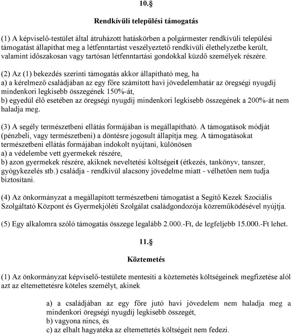 (2) Az (1) bekezdés szerinti támogatás akkor állapítható meg, ha a) a kérelmező családjában az egy főre számított havi jövedelemhatár az öregségi nyugdíj mindenkori legkisebb összegének 150%-át, b)