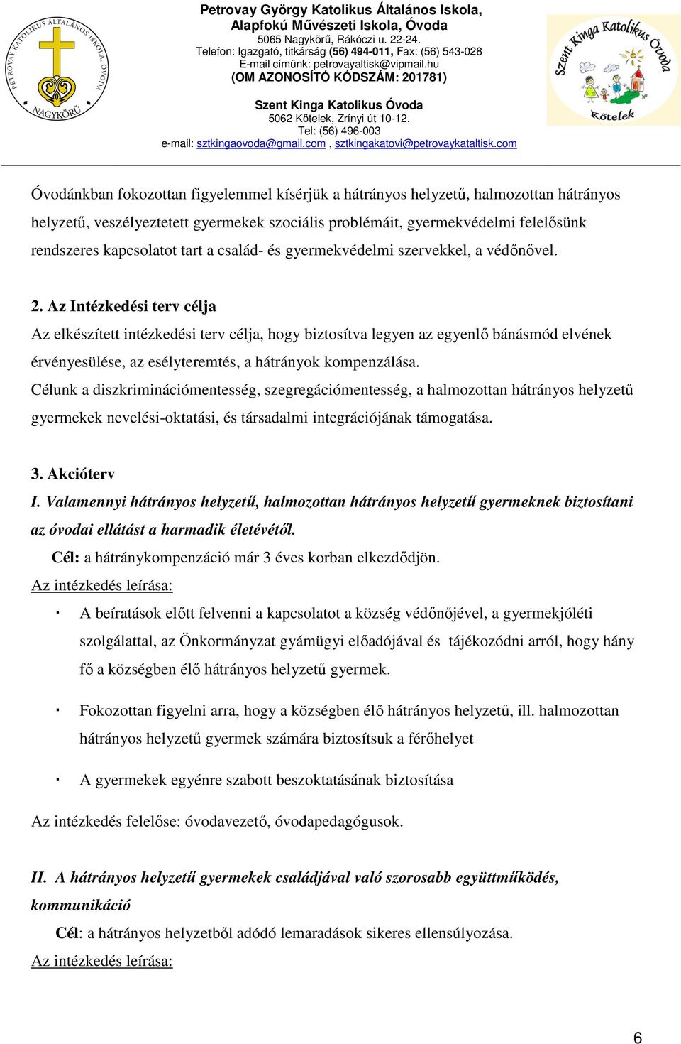 Az Intézkedési terv célja Az elkészített intézkedési terv célja, hogy biztosítva legyen az egyenlő bánásmód elvének érvényesülése, az esélyteremtés, a hátrányok kompenzálása.