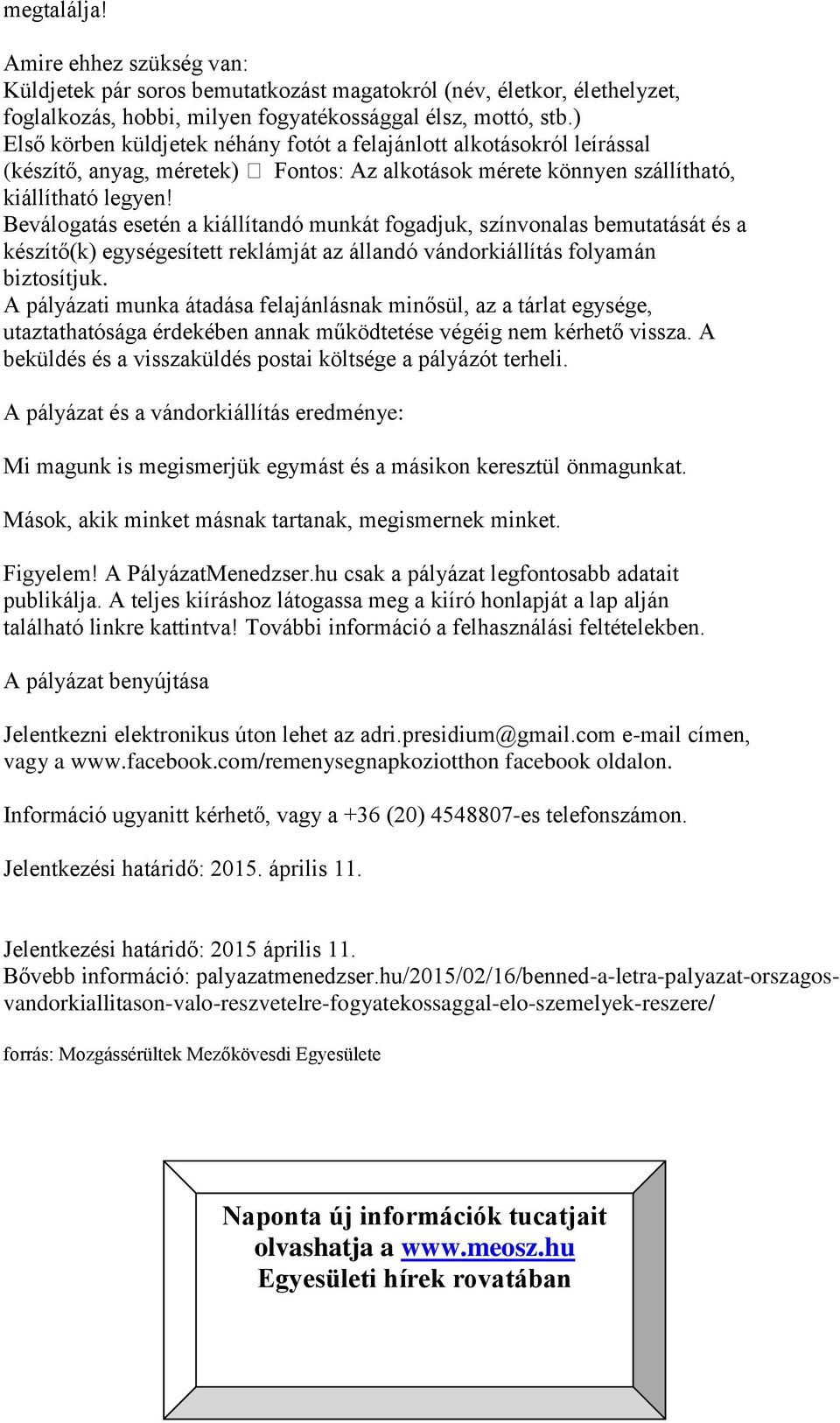 Beválogatás esetén a kiállítandó munkát fogadjuk, színvonalas bemutatását és a készítő(k) egységesített reklámját az állandó vándorkiállítás folyamán biztosítjuk.