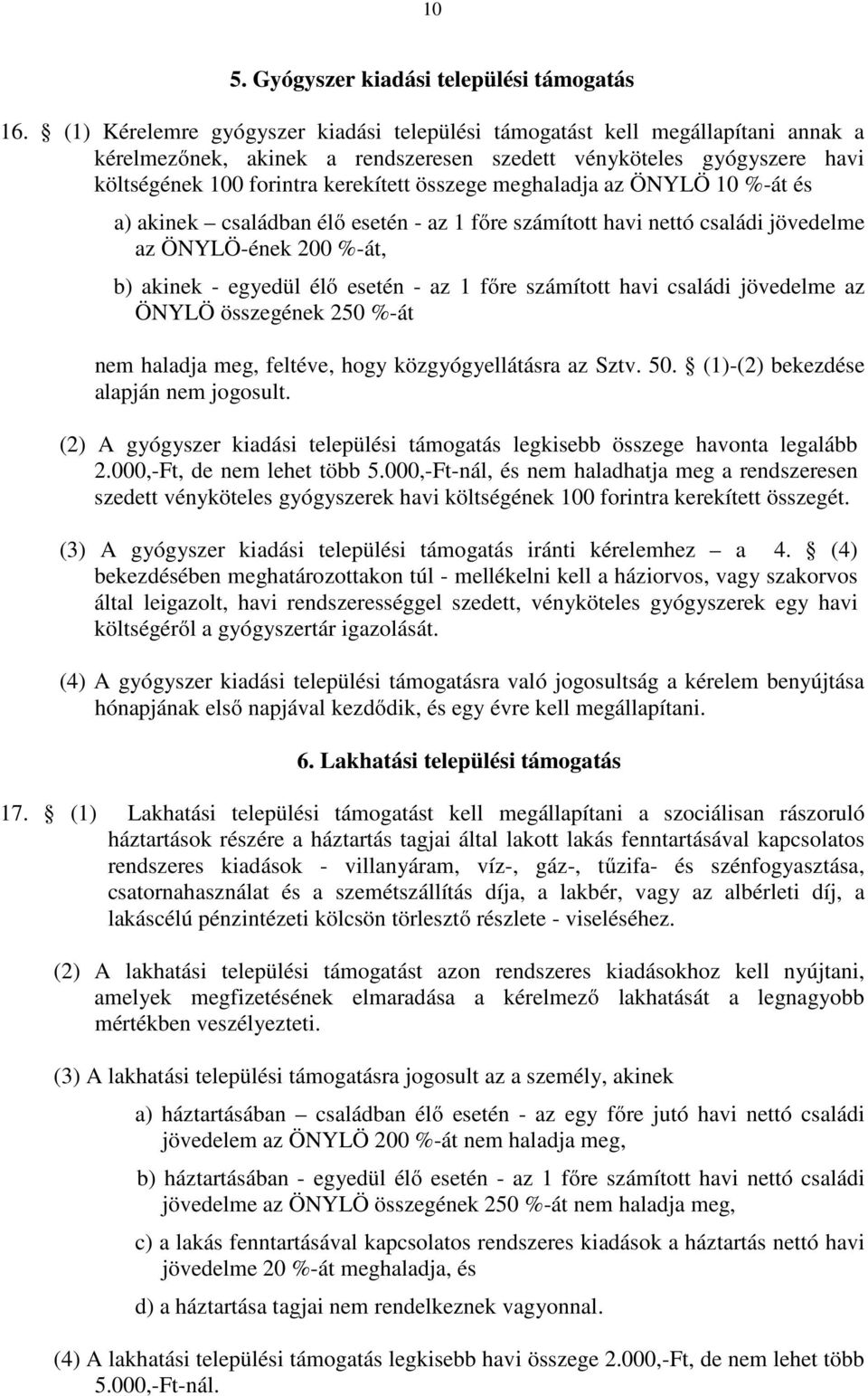 meghaladja az ÖNYLÖ 10 %-át és a) akinek családban élő esetén - az 1 főre számított havi nettó családi jövedelme az ÖNYLÖ-ének 200 %-át, b) akinek - egyedül élő esetén - az 1 főre számított havi