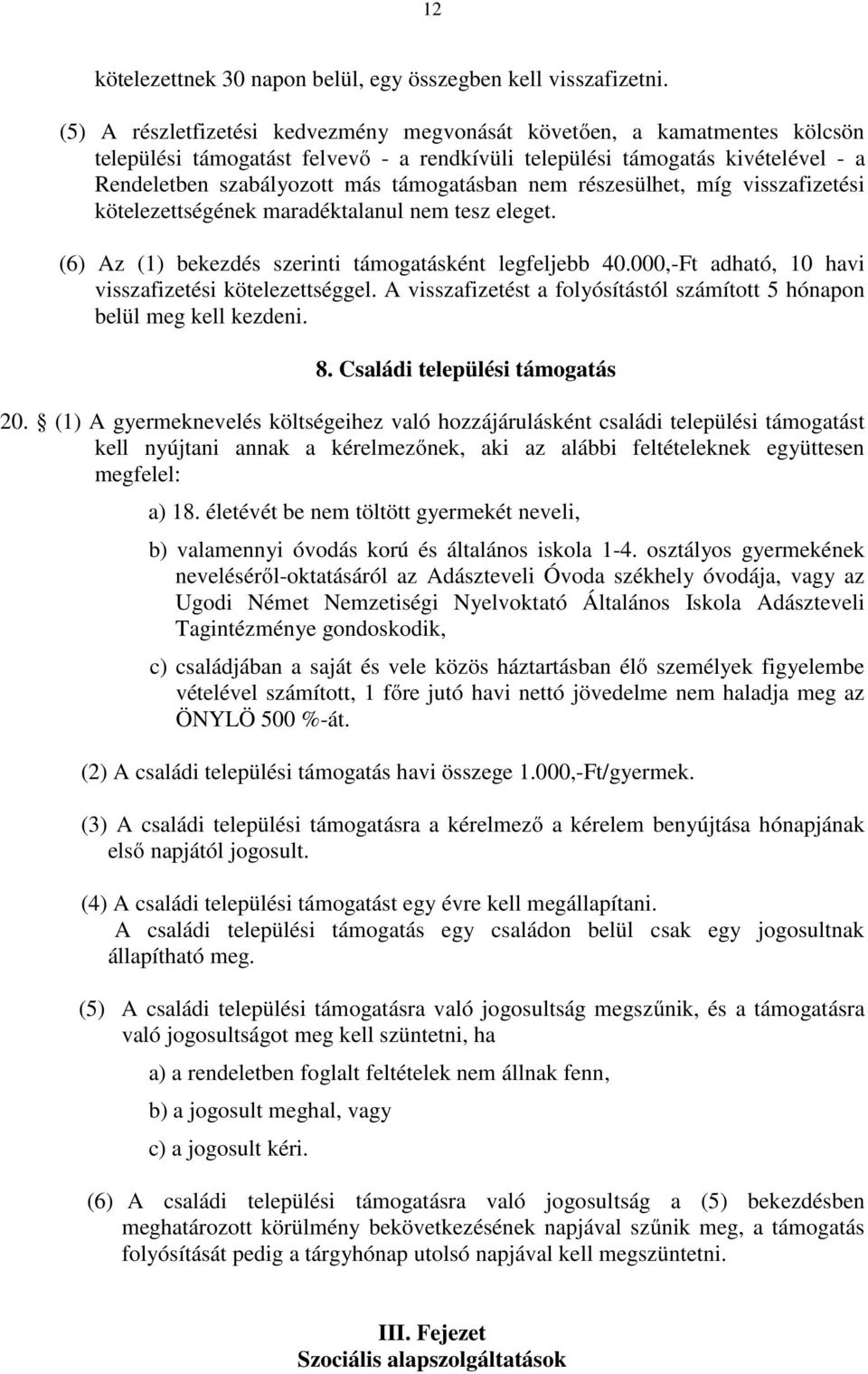 nem részesülhet, míg visszafizetési kötelezettségének maradéktalanul nem tesz eleget. (6) Az (1) bekezdés szerinti támogatásként legfeljebb 40.000,-Ft adható, 10 havi visszafizetési kötelezettséggel.