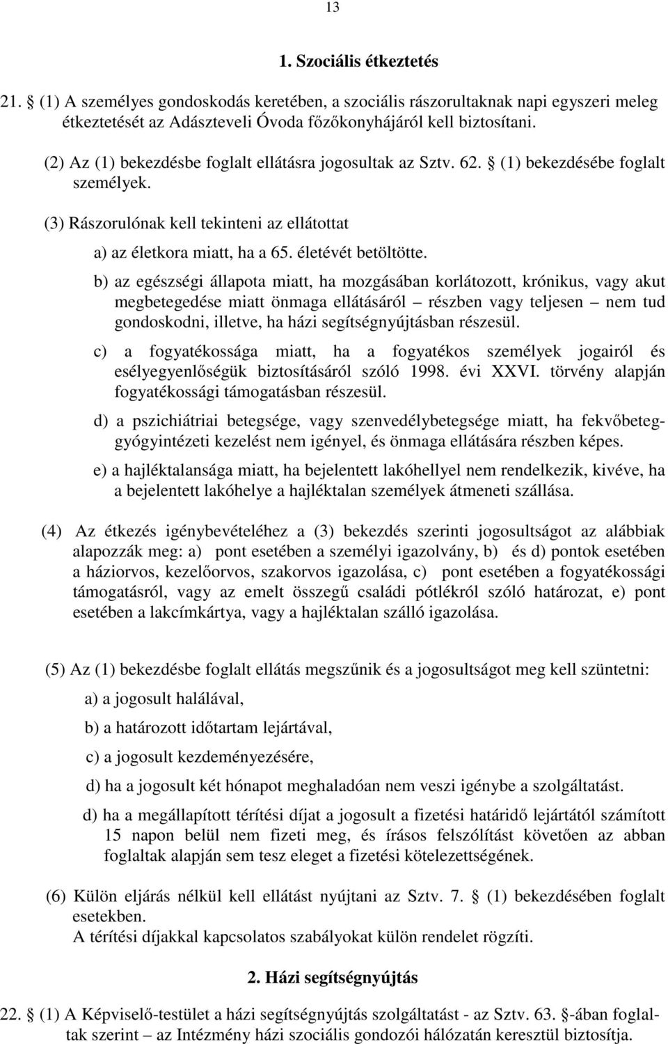 b) az egészségi állapota miatt, ha mozgásában korlátozott, krónikus, vagy akut megbetegedése miatt önmaga ellátásáról részben vagy teljesen nem tud gondoskodni, illetve, ha házi segítségnyújtásban