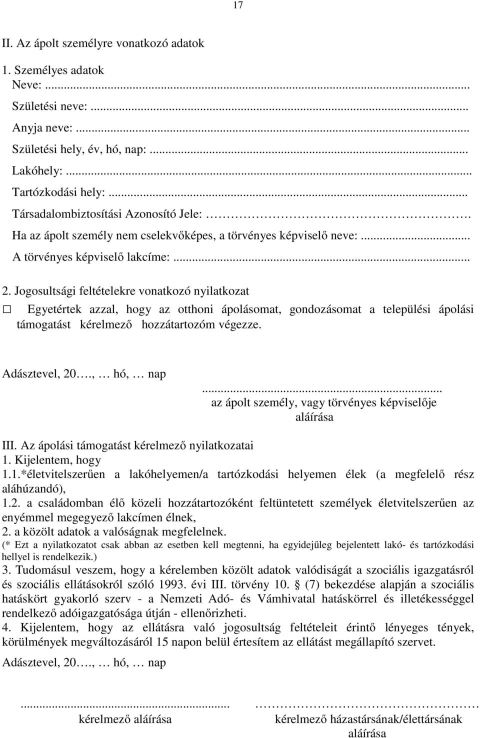 Jogosultsági feltételekre vonatkozó nyilatkozat Egyetértek azzal, hogy az otthoni ápolásomat, gondozásomat a települési ápolási támogatást kérelmező hozzátartozóm végezze. Adásztevel, 20., hó, nap.