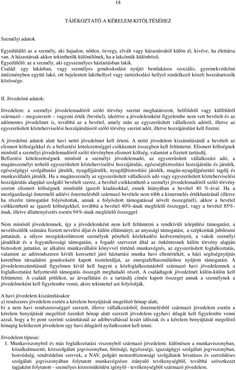 Család: egy lakásban, vagy személyes gondoskodást nyújtó bentlakásos szociális, gyermekvédelmi intézményben együtt lakó, ott bejelentett lakóhellyel vagy tartózkodási hellyel rendelkező közeli