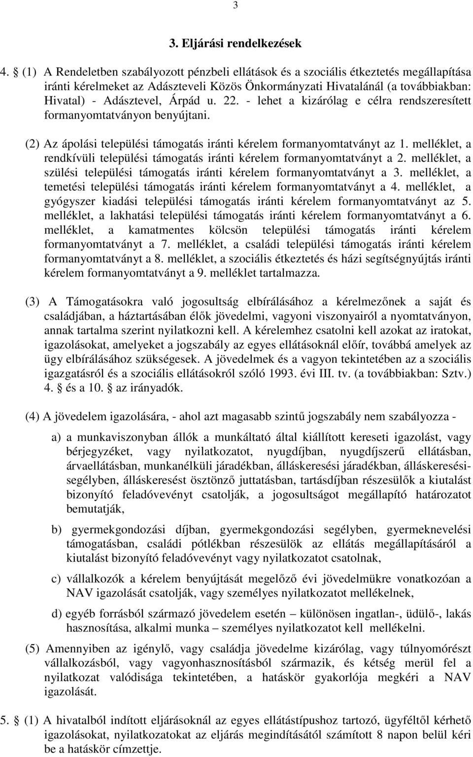 Árpád u. 22. - lehet a kizárólag e célra rendszeresített formanyomtatványon benyújtani. (2) Az ápolási települési támogatás iránti kérelem formanyomtatványt az 1.