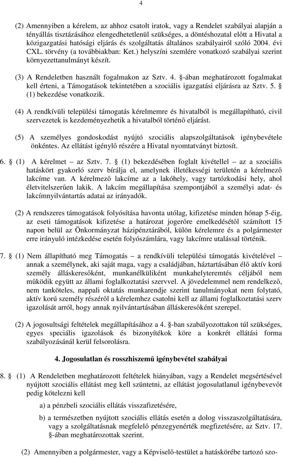 (3) A Rendeletben használt fogalmakon az Sztv. 4. -ában meghatározott fogalmakat kell érteni, a Támogatások tekintetében a szociális igazgatási eljárásra az Sztv. 5. (1) bekezdése vonatkozik.