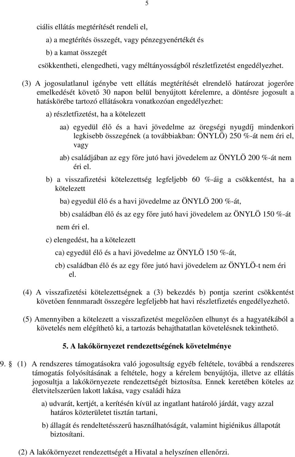 vonatkozóan engedélyezhet: a) részletfizetést, ha a kötelezett aa) egyedül élő és a havi jövedelme az öregségi nyugdíj mindenkori legkisebb összegének (a továbbiakban: ÖNYLÖ) 250 %-át nem éri el,