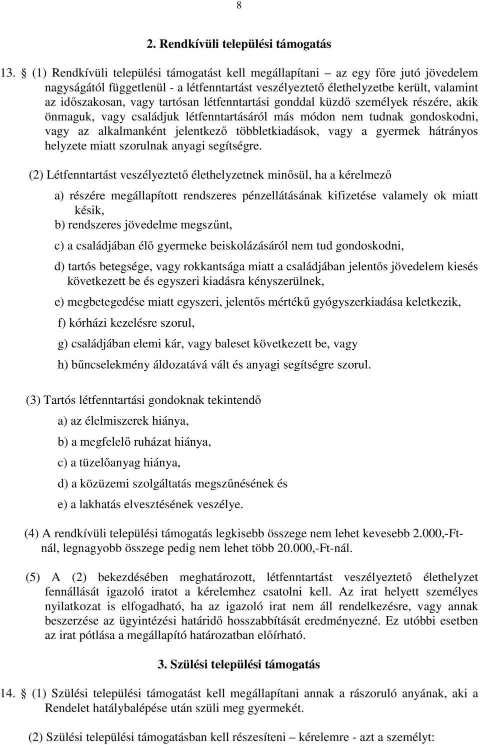 tartósan létfenntartási gonddal küzdő személyek részére, akik önmaguk, vagy családjuk létfenntartásáról más módon nem tudnak gondoskodni, vagy az alkalmanként jelentkező többletkiadások, vagy a