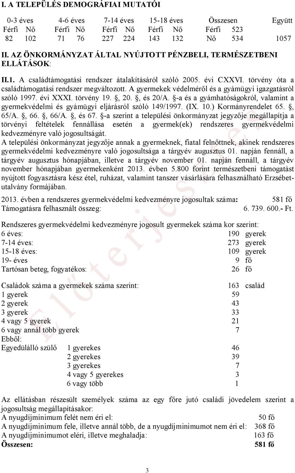 A gyermekek védelméről és a gyámügyi igazgatásról szóló 1997. évi XXXI. törvény 19., 20., és 20/A. -a és a gyámhatóságokról, valamint a gyermekvédelmi és gyámügyi eljárásról szóló 149/1997. (IX. 10.