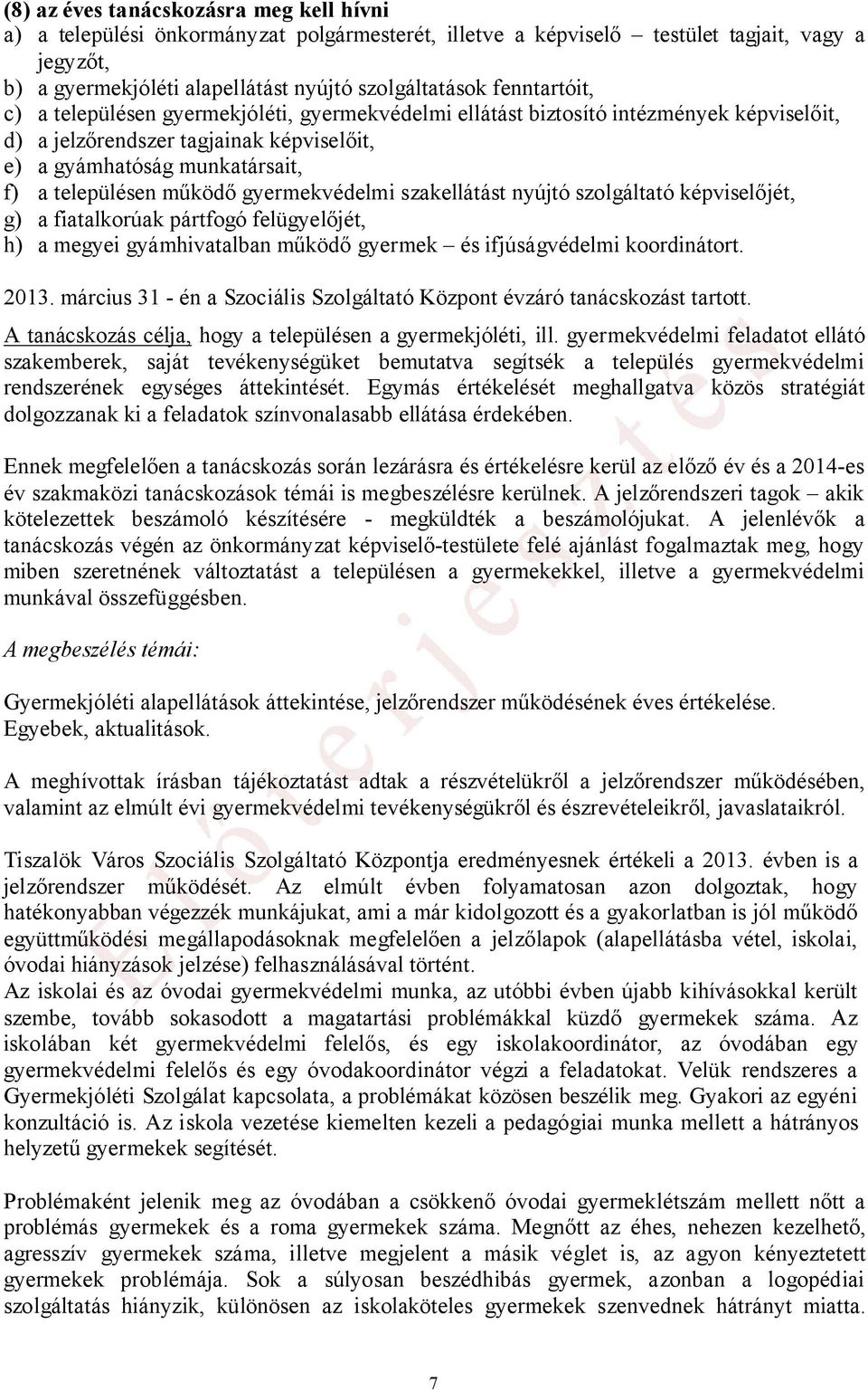 működő gyermekvédelmi szakellátást nyújtó szolgáltató képviselőjét, g) a fiatalkorúak pártfogó felügyelőjét, h) a megyei gyámhivatalban működő gyermek és ifjúságvédelmi koordinátort. 2013.