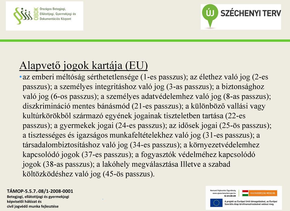 (22-es passzus); a gyermekek jogai (24-es passzus); az idősek jogai (25-ös passzus); a tisztességes és igazságos munkafeltételekhez való jog (31-es passzus); a társadalombiztosításhoz való jog (34-es