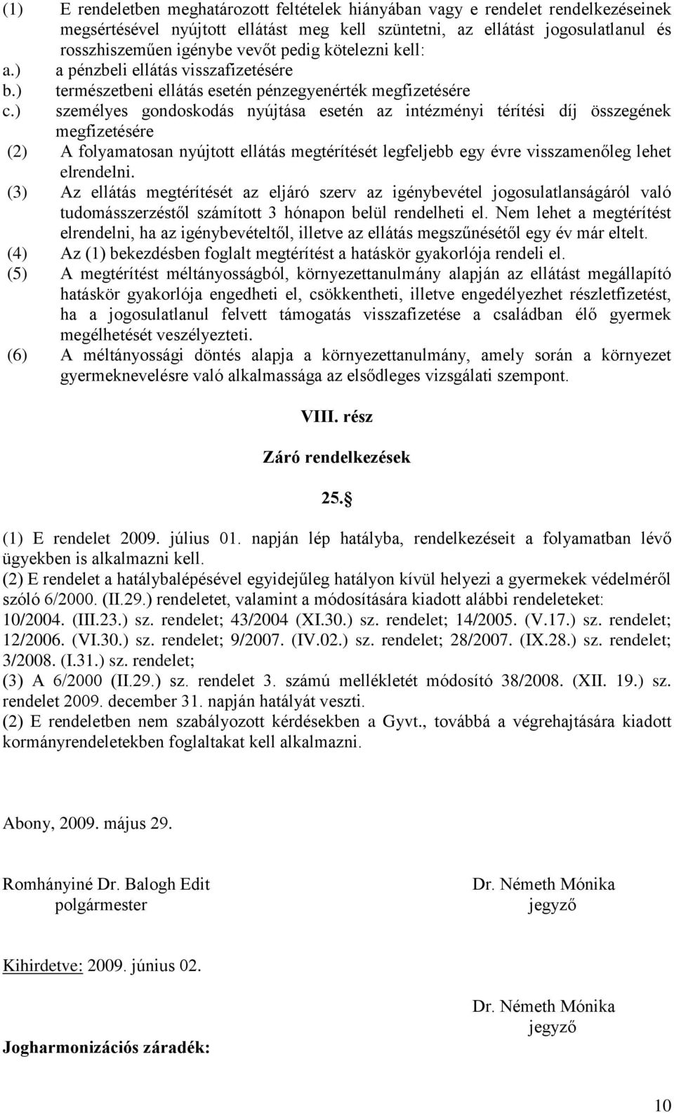 ) személyes gondoskodás nyújtása esetén az intézményi térítési díj összegének megfizetésére (2) A folyamatosan nyújtott ellátás megtérítését legfeljebb egy évre visszamenőleg lehet elrendelni.