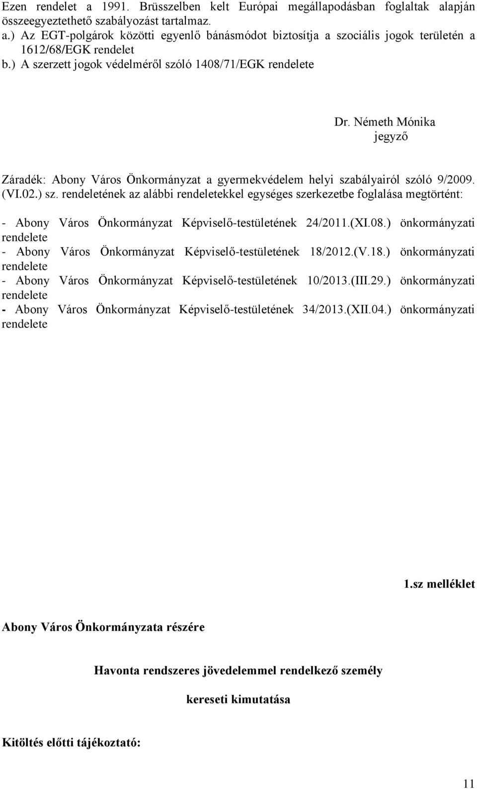 rendeletének az alábbi rendeletekkel egységes szerkezetbe foglalása megtörtént: - Abony Város Önkormányzat Képviselő-testületének 24/2011.(XI.08.