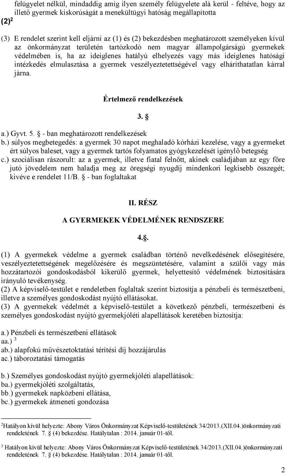 hatósági intézkedés elmulasztása a gyermek veszélyeztetettségével vagy elháríthatatlan kárral járna. Értelmező rendelkezések 3. a.) Gyvt. 5. - ban meghatározott rendelkezések b.