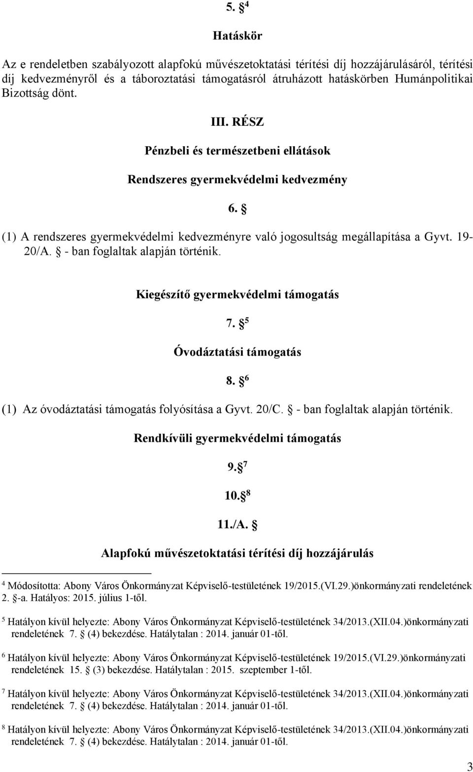 - ban foglaltak alapján történik. Kiegészítő gyermekvédelmi támogatás 7. 5 Óvodáztatási támogatás 8. 6 (1) Az óvodáztatási támogatás folyósítása a Gyvt. 20/C. - ban foglaltak alapján történik.