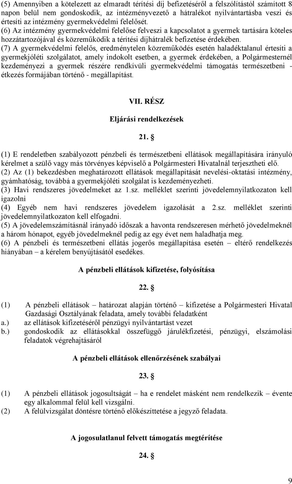 (6) Az intézmény gyermekvédelmi felelőse felveszi a kapcsolatot a gyermek tartására köteles hozzátartozójával és közreműködik a térítési díjhátralék befizetése érdekében.