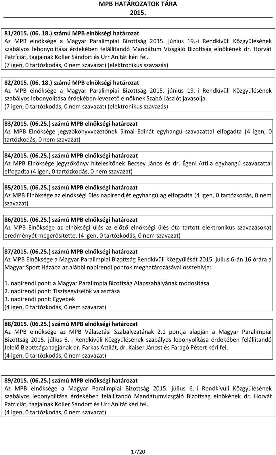 (7 igen, 0 (elektronikus szavazás) 82/ (06. 18.) számú MPB elnökségi határozat Az MPB elnöksége a Magyar Paralimpiai Bizottság június 19.