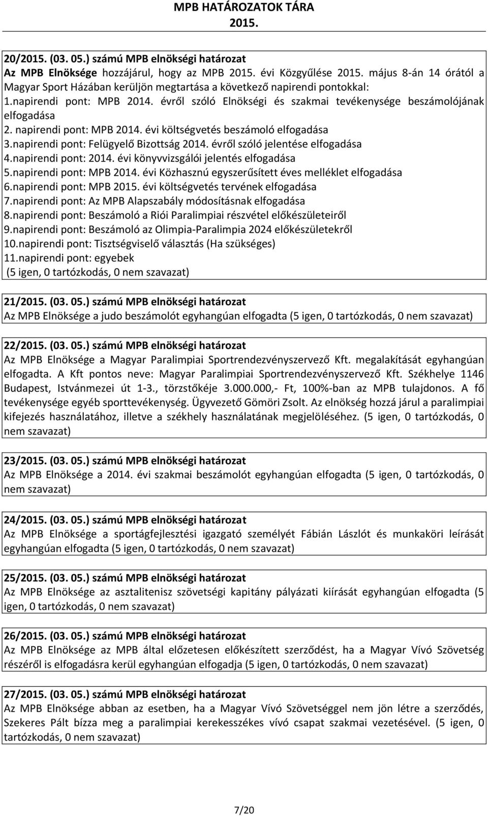 napirendi pont: Felügyelő Bizottság 2014. évről szóló jelentése elfogadása 4.napirendi pont: 2014. évi könyvvizsgálói jelentés elfogadása 5.napirendi pont: MPB 2014.