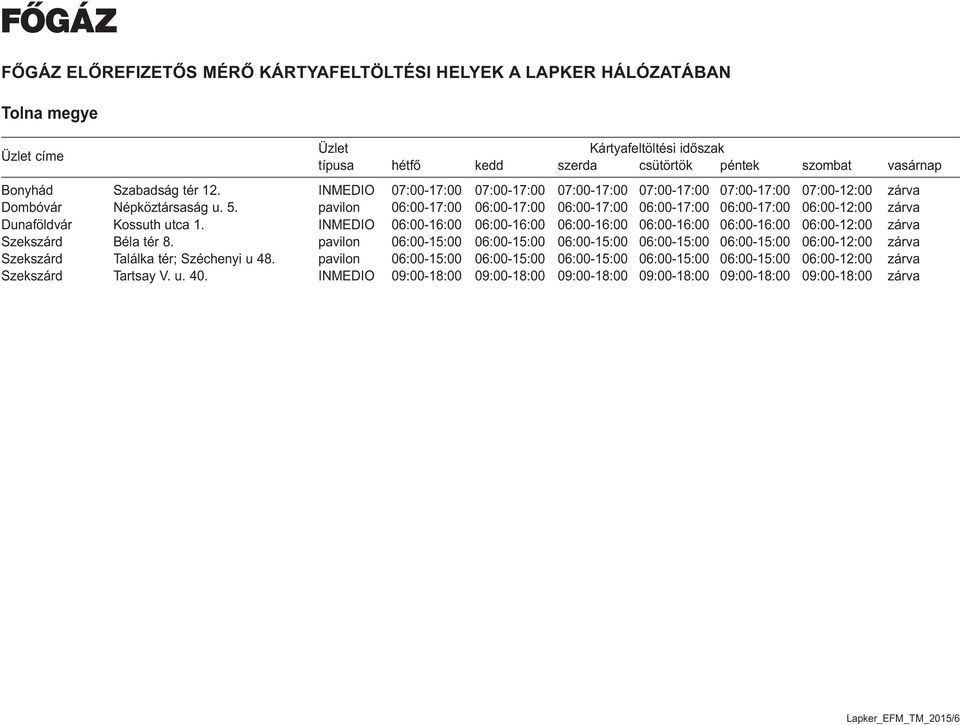 INMEDIO 06:00-16:00 06:00-16:00 06:00-16:00 06:00-16:00 06:00-16:00 06:00-12:00 zárva Szekszárd Béla tér 8.