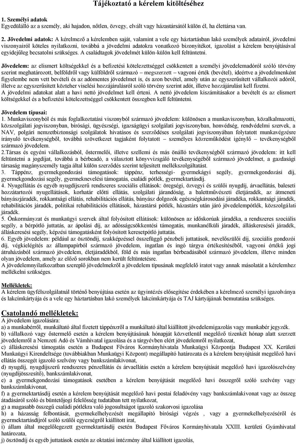 bizonyítékot, igazolást a kérelem benyújtásával egyidejűleg becsatolni szükséges. A családtagok jövedelmét külön-külön kell feltüntetni.